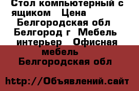  Стол компьютерный с ящиком › Цена ­ 2 550 - Белгородская обл., Белгород г. Мебель, интерьер » Офисная мебель   . Белгородская обл.